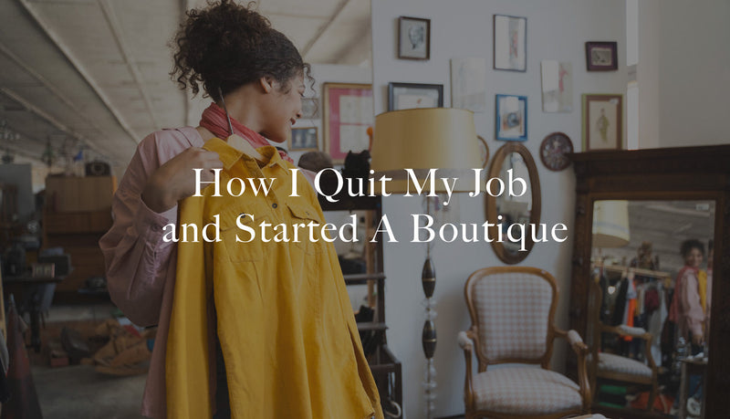 How I Quit My Job and Started A Boutique