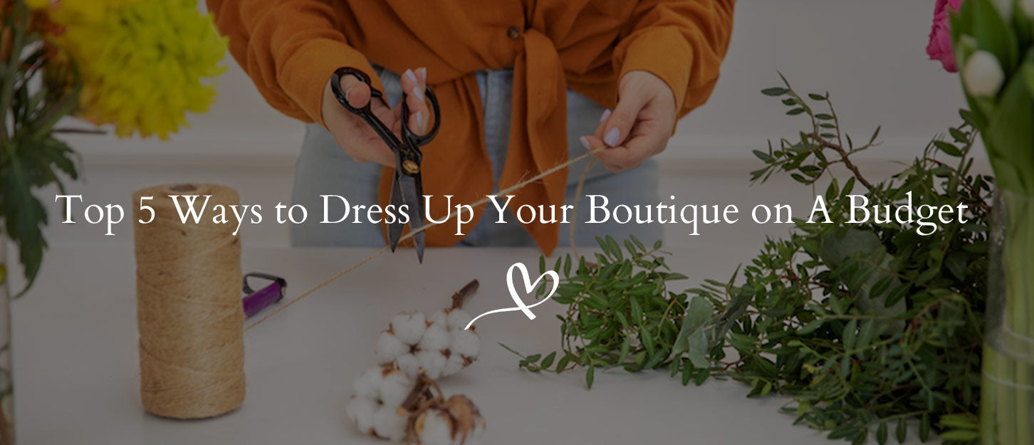 Top 5 Ways to Dress Up Your Boutique on A Budget (Updated)