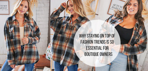 Why Staying on Top of Fashion Trends is So Essential for Boutique Owners